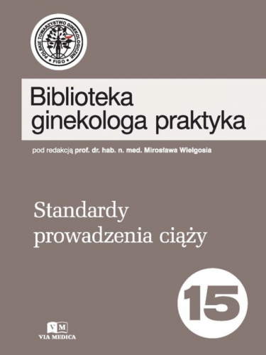 Biblioteka Ginekologa Praktyka, tom 15: Standardy prowadzenia ciąży